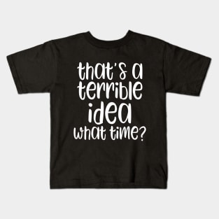 That's A Horrible Idea What Time? Kids T-Shirt